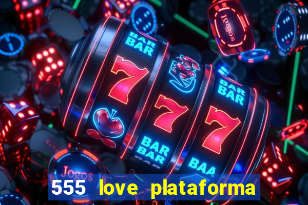 555 love plataforma de jogos